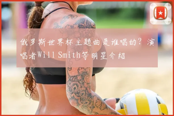 俄罗斯世界杯主题曲是谁唱的?演唱者Will Smith等明星介绍
